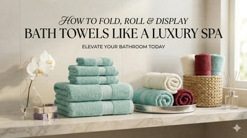 How to Fold, Roll & Display Bath Towels Like a Luxury Spa